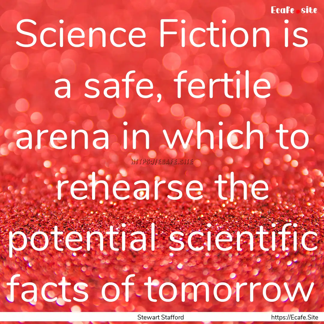 Science Fiction is a safe, fertile arena.... : Quote by Stewart Stafford