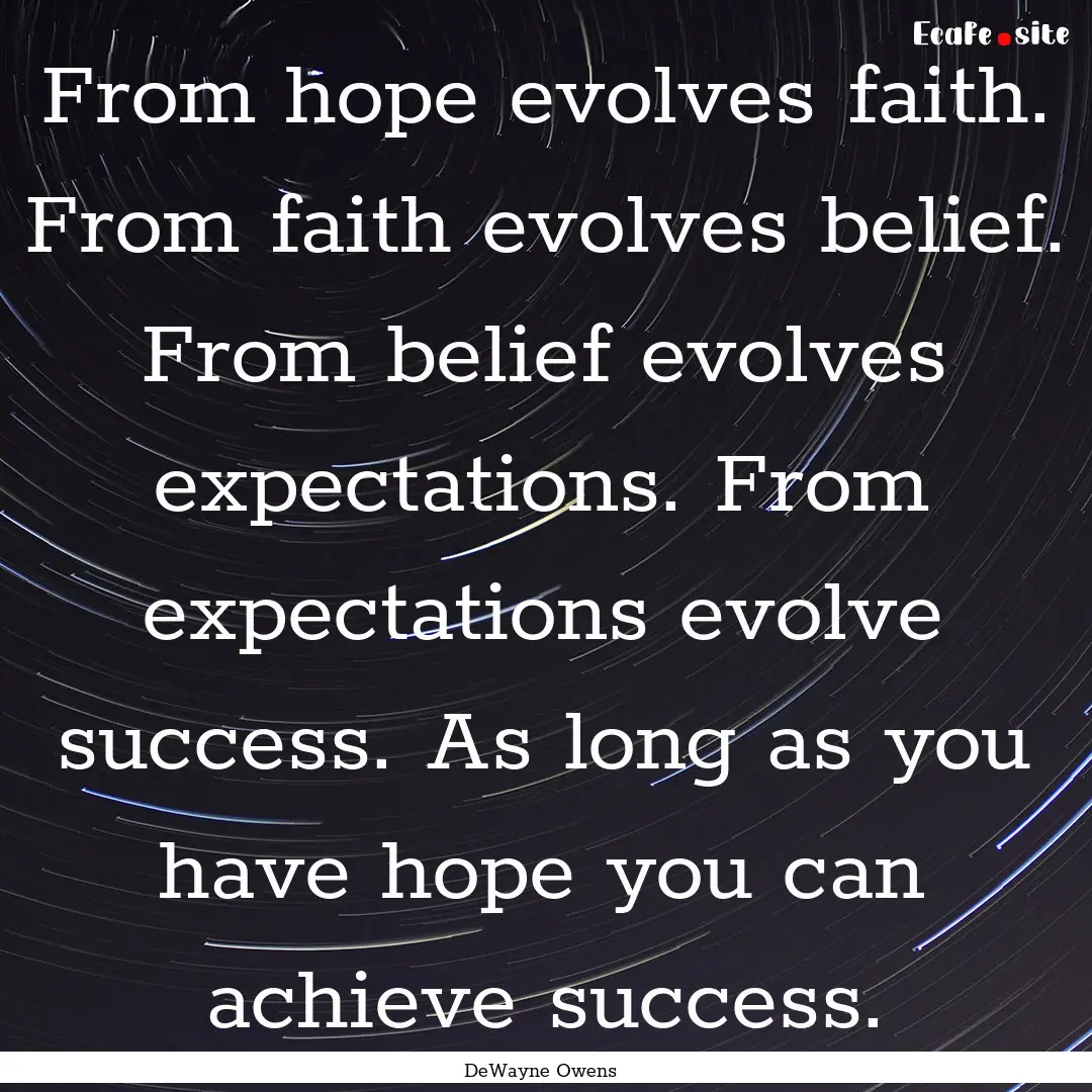 From hope evolves faith. From faith evolves.... : Quote by DeWayne Owens