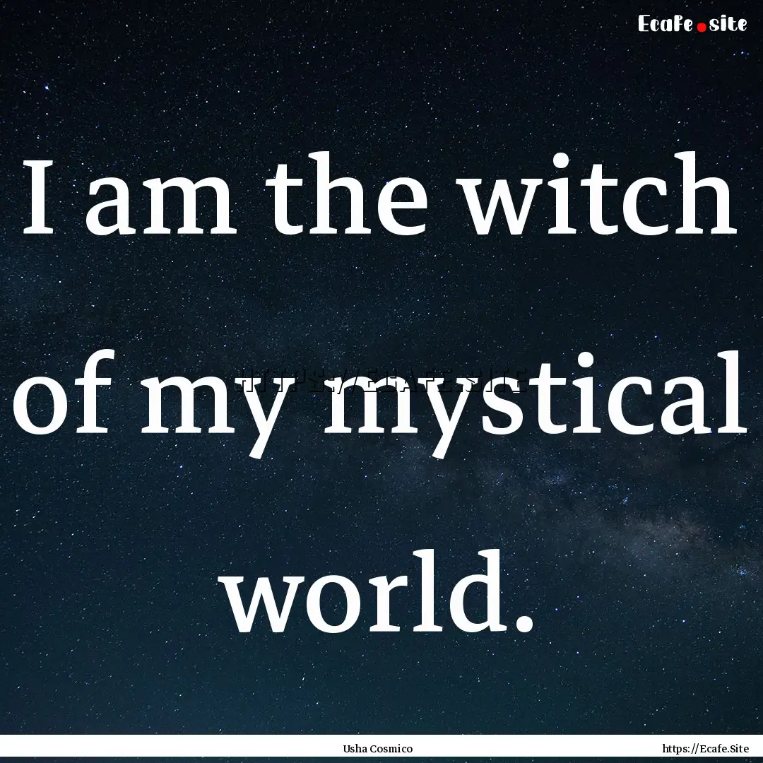 I am the witch of my mystical world. : Quote by Usha Cosmico