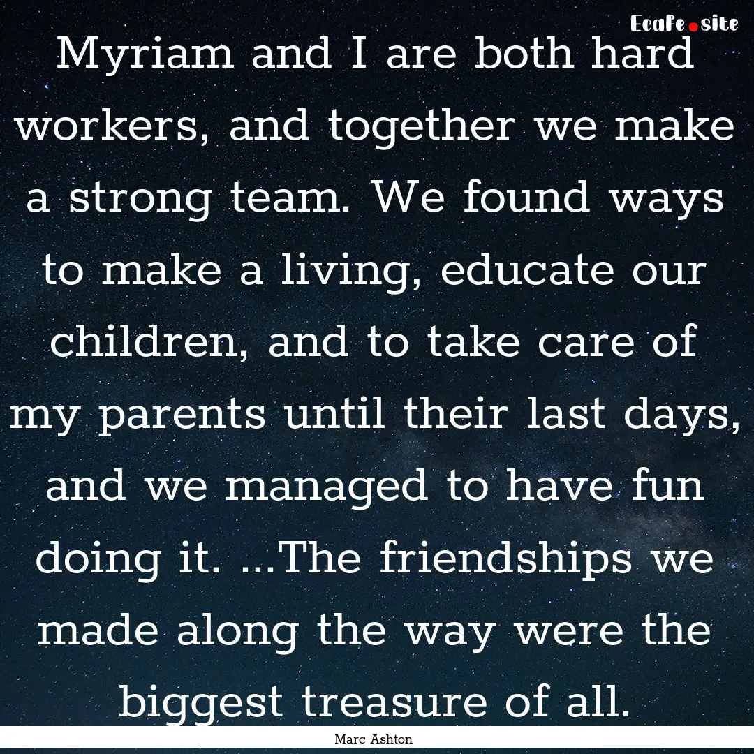 Myriam and I are both hard workers, and together.... : Quote by Marc Ashton