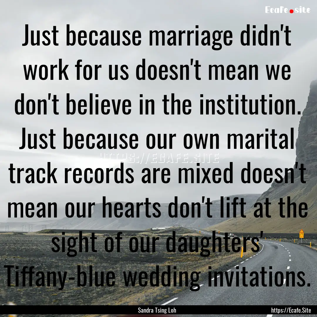 Just because marriage didn't work for us.... : Quote by Sandra Tsing Loh