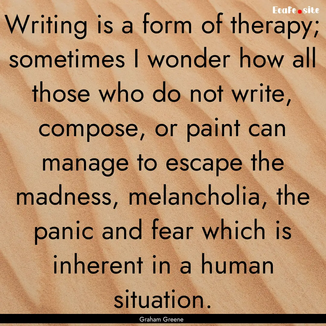 Writing is a form of therapy; sometimes I.... : Quote by Graham Greene