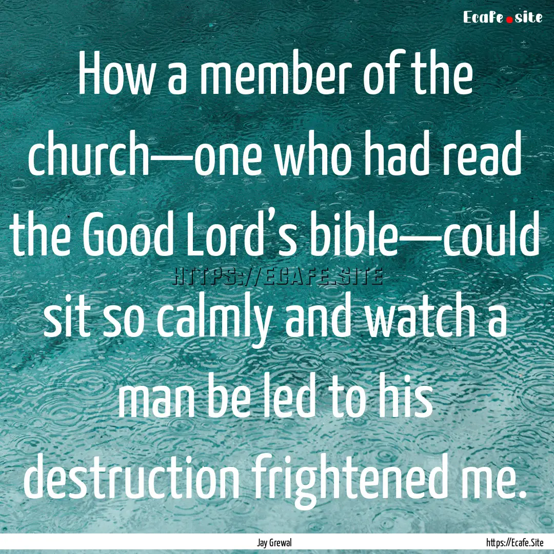 How a member of the church—one who had.... : Quote by Jay Grewal