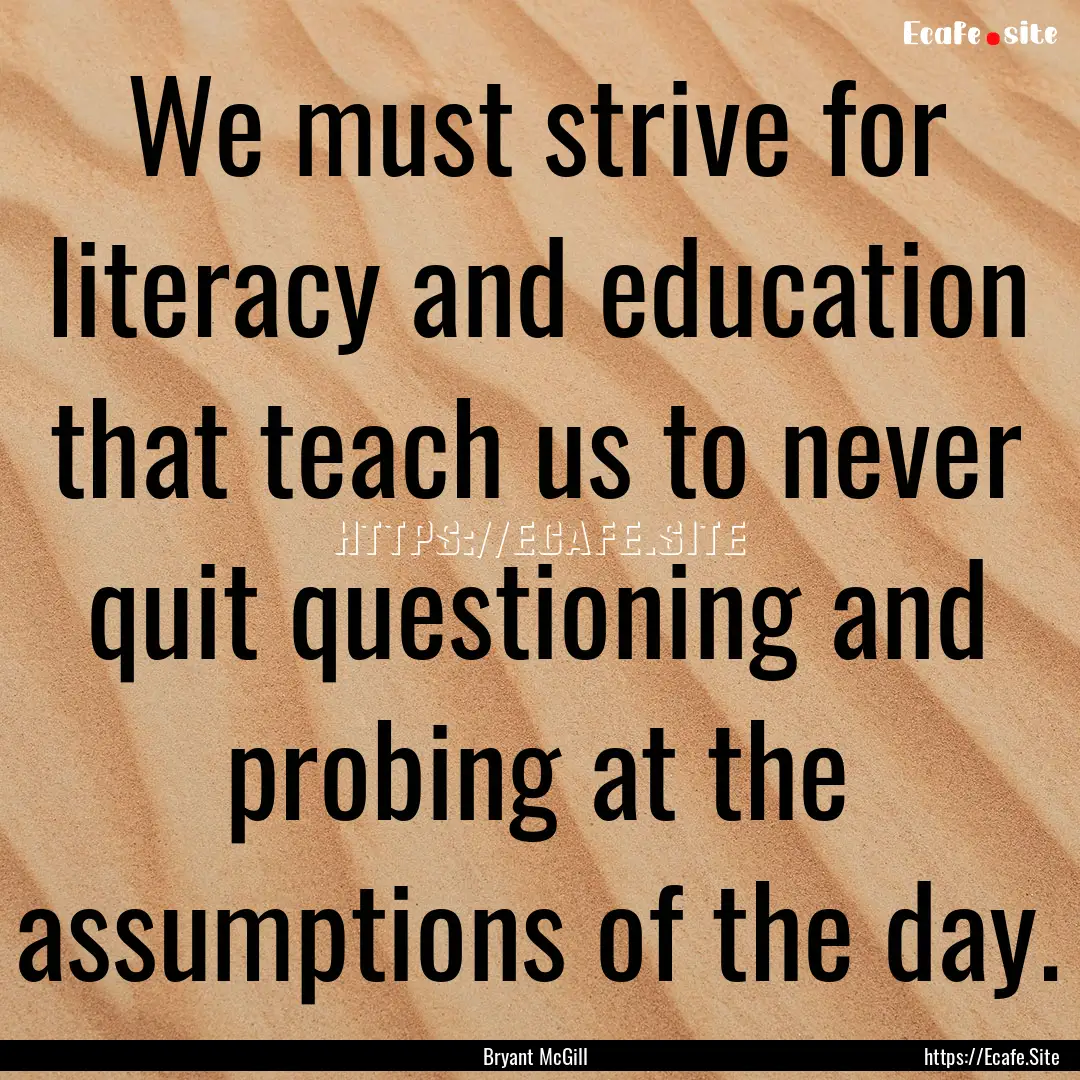 We must strive for literacy and education.... : Quote by Bryant McGill