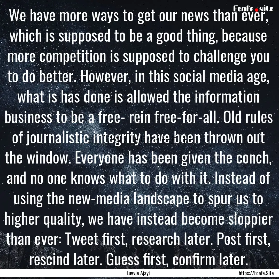 We have more ways to get our news than ever,.... : Quote by Luvvie Ajayi