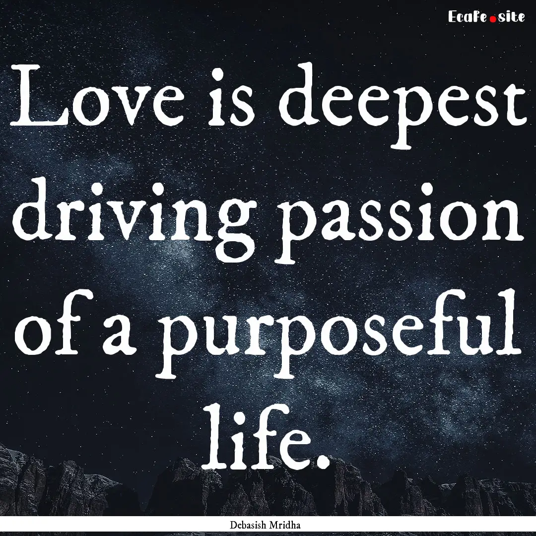 Love is deepest driving passion of a purposeful.... : Quote by Debasish Mridha