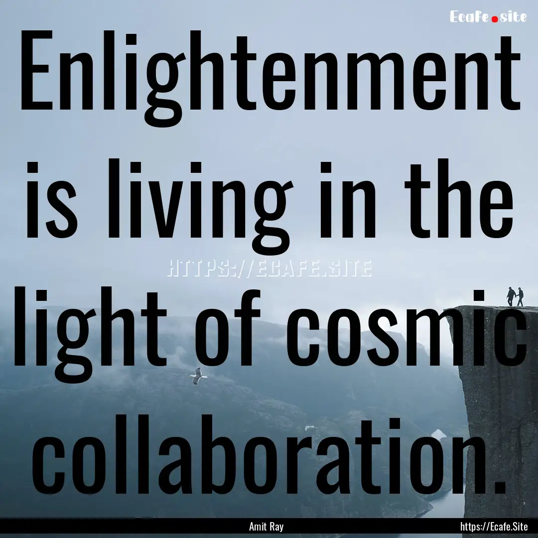 Enlightenment is living in the light of cosmic.... : Quote by Amit Ray