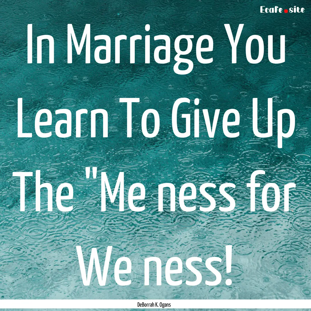 In Marriage You Learn To Give Up The 