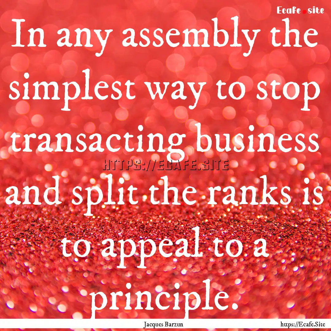 In any assembly the simplest way to stop.... : Quote by Jacques Barzun