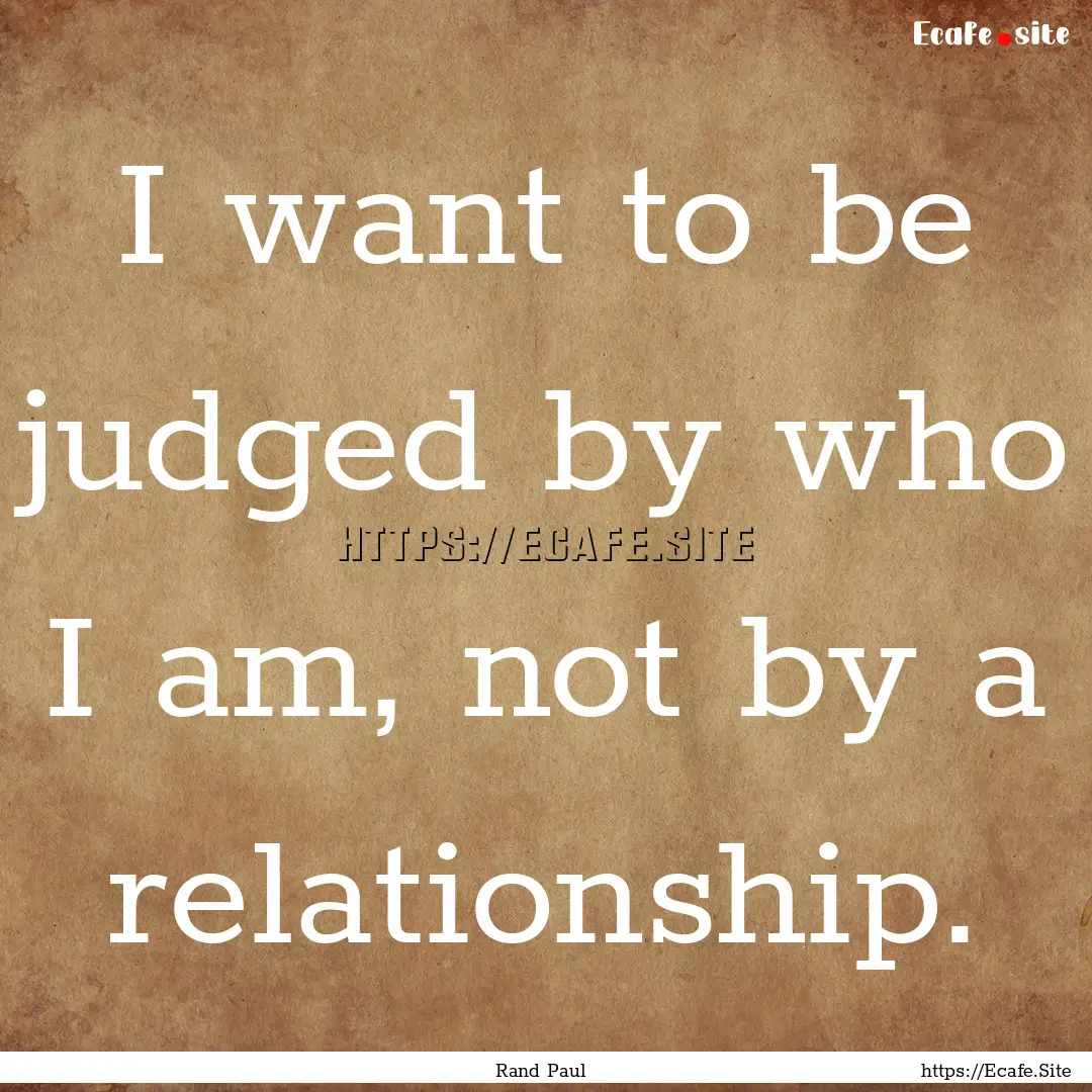 I want to be judged by who I am, not by a.... : Quote by Rand Paul