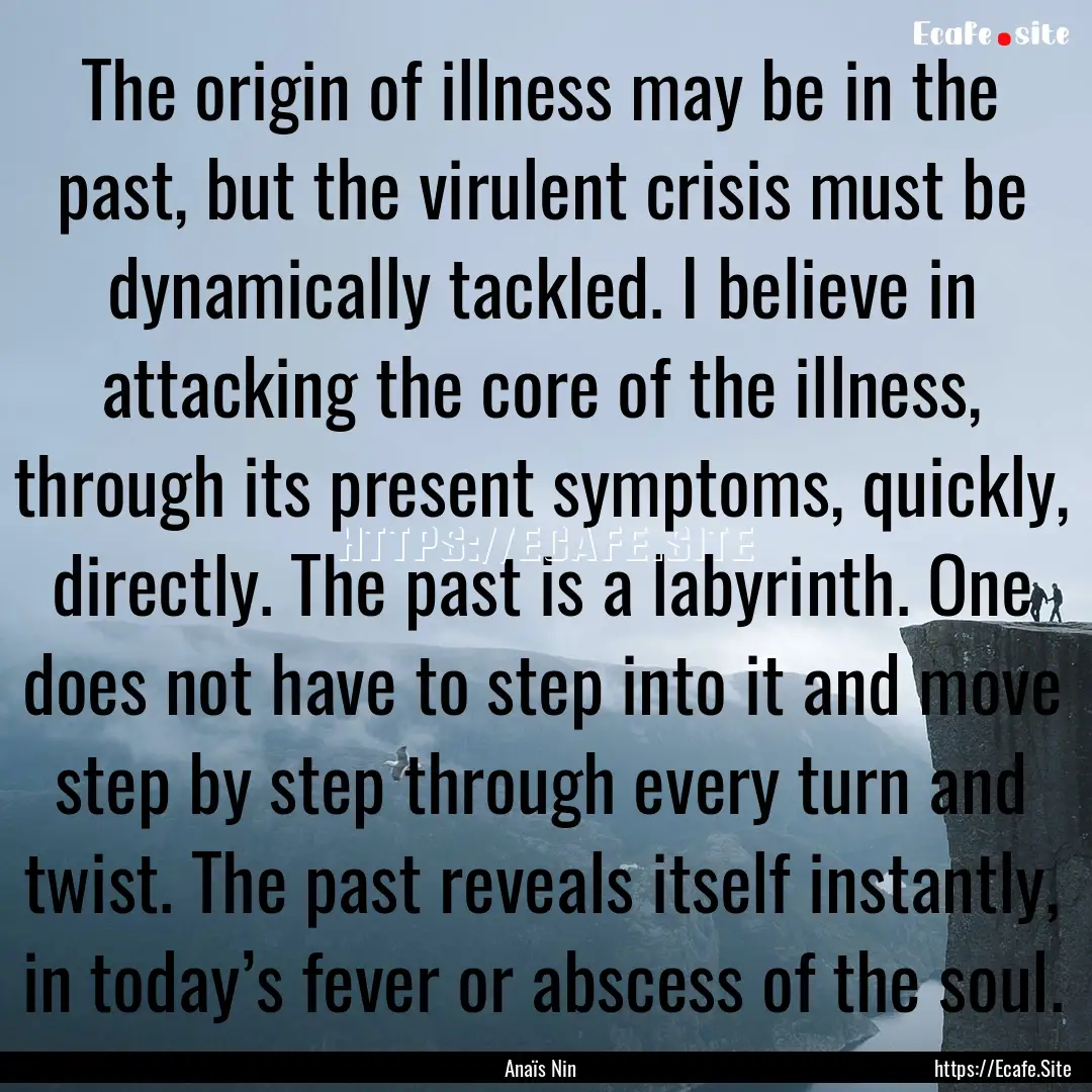 The origin of illness may be in the past,.... : Quote by Anaïs Nin