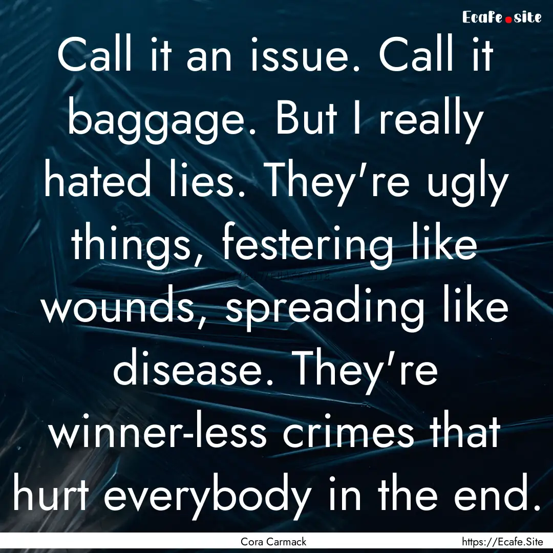 Call it an issue. Call it baggage. But I.... : Quote by Cora Carmack