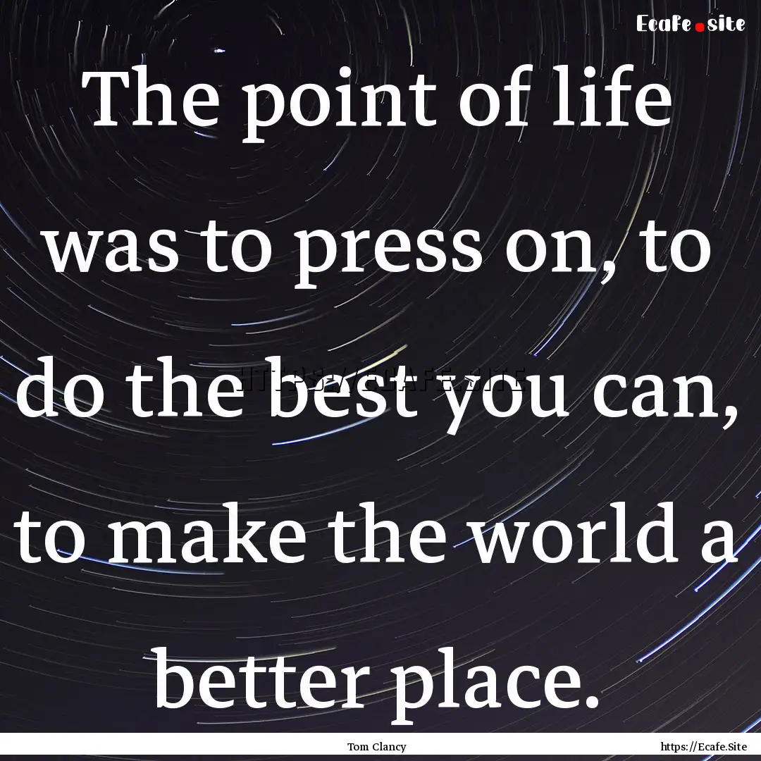 The point of life was to press on, to do.... : Quote by Tom Clancy