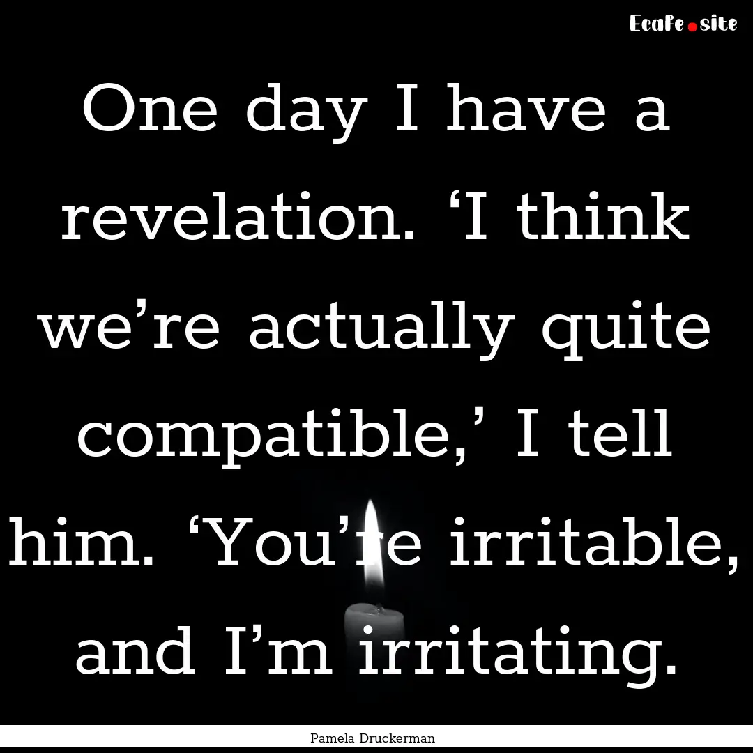 One day I have a revelation. ‘I think we’re.... : Quote by Pamela Druckerman