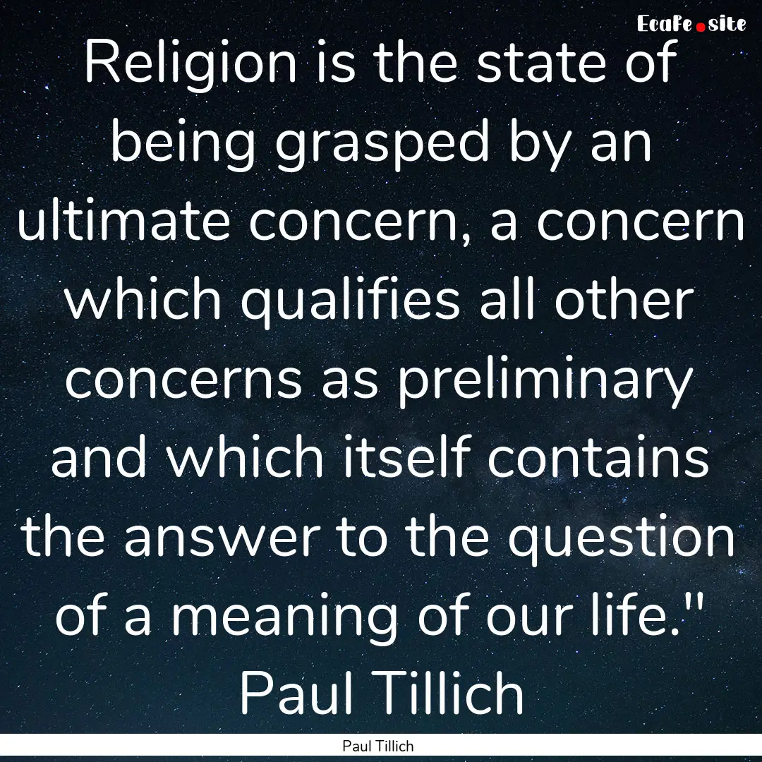 Religion is the state of being grasped by.... : Quote by Paul Tillich