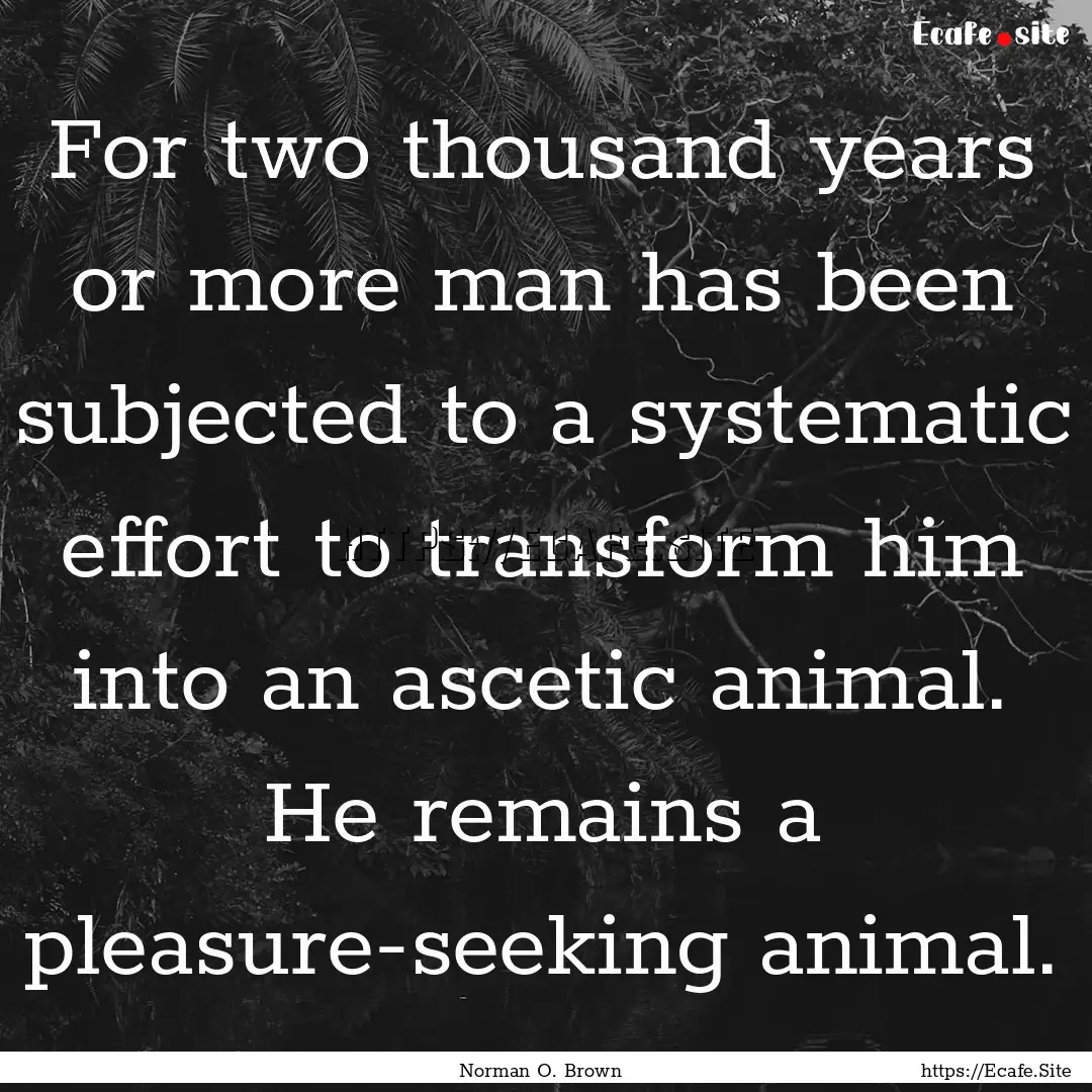 For two thousand years or more man has been.... : Quote by Norman O. Brown