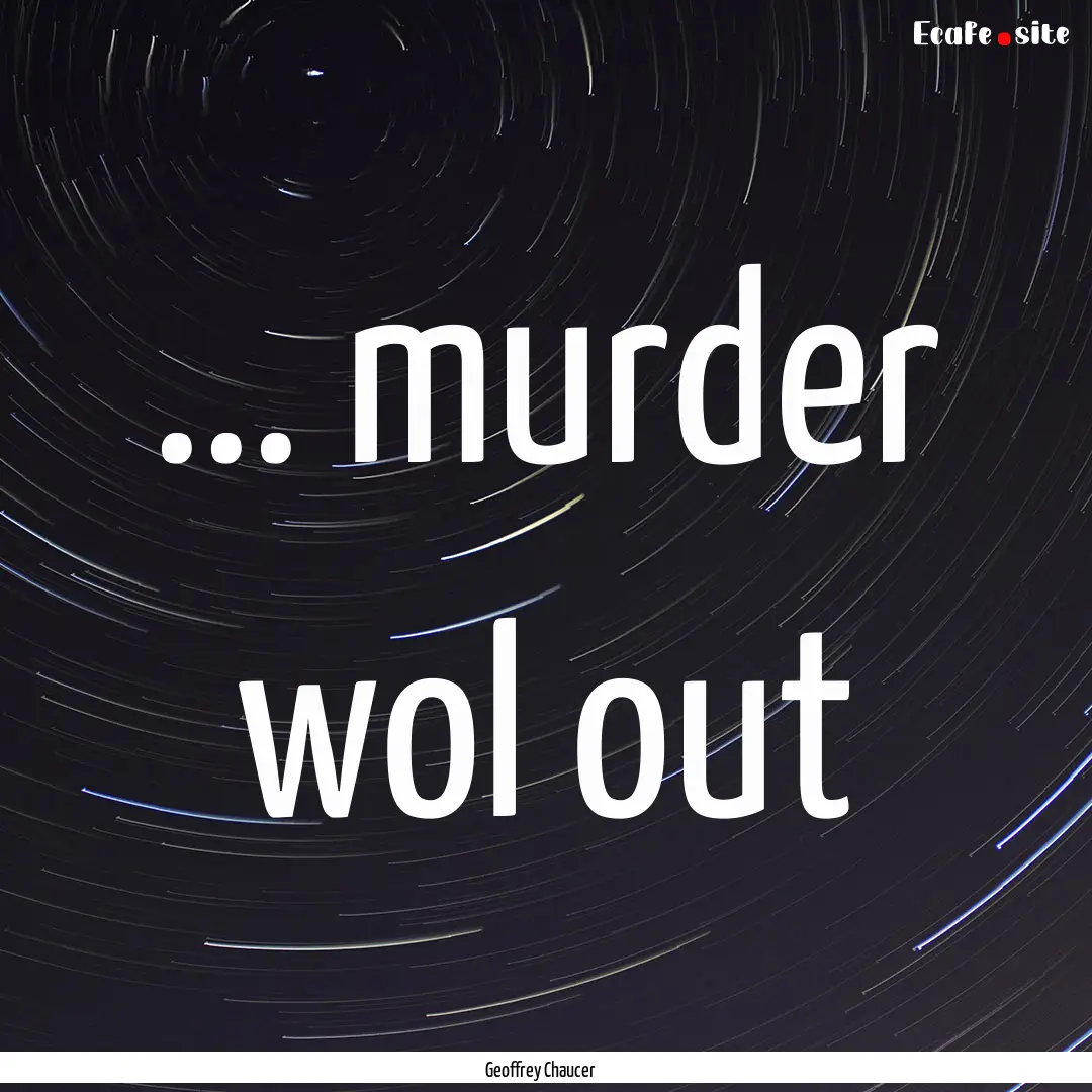 ... murder wol out : Quote by Geoffrey Chaucer