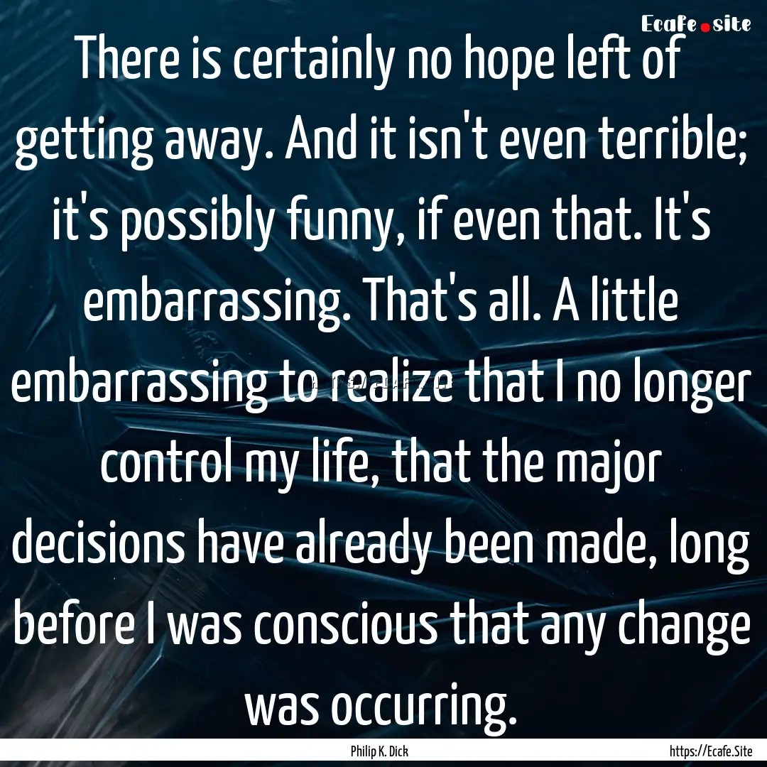 There is certainly no hope left of getting.... : Quote by Philip K. Dick