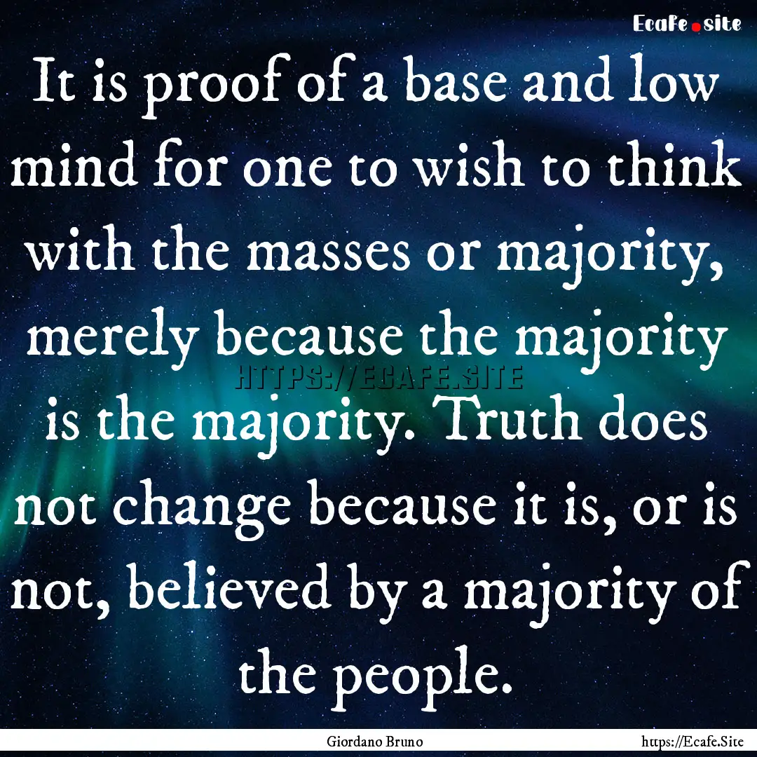 It is proof of a base and low mind for one.... : Quote by Giordano Bruno