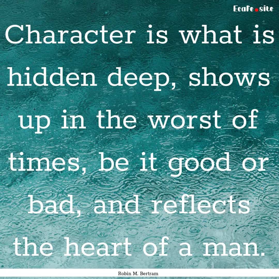 Character is what is hidden deep, shows up.... : Quote by Robin M. Bertram