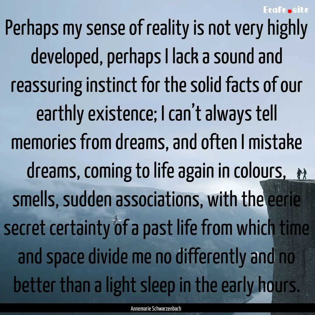 Perhaps my sense of reality is not very highly.... : Quote by Annemarie Schwarzenbach