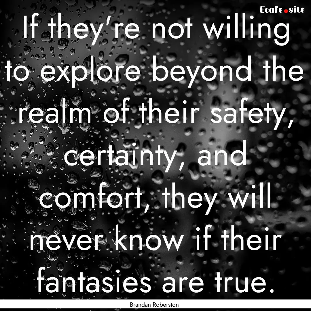 If they're not willing to explore beyond.... : Quote by Brandan Roberston