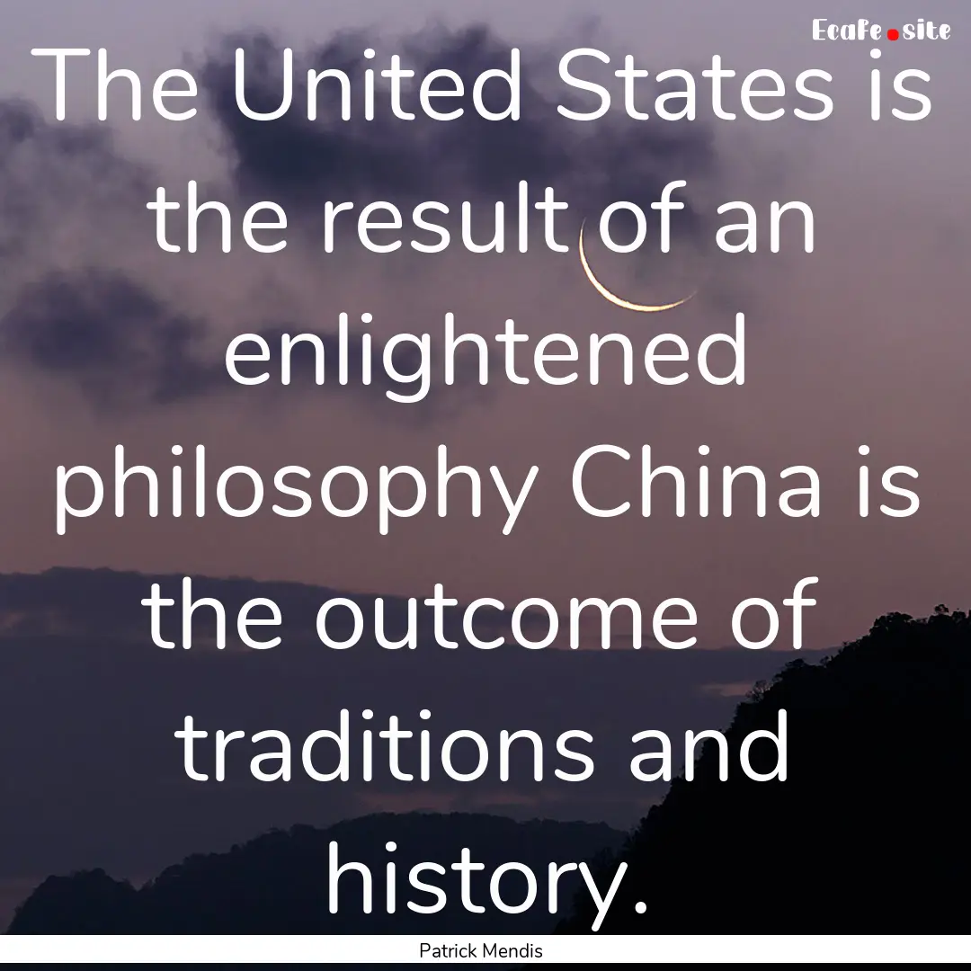 The United States is the result of an enlightened.... : Quote by Patrick Mendis