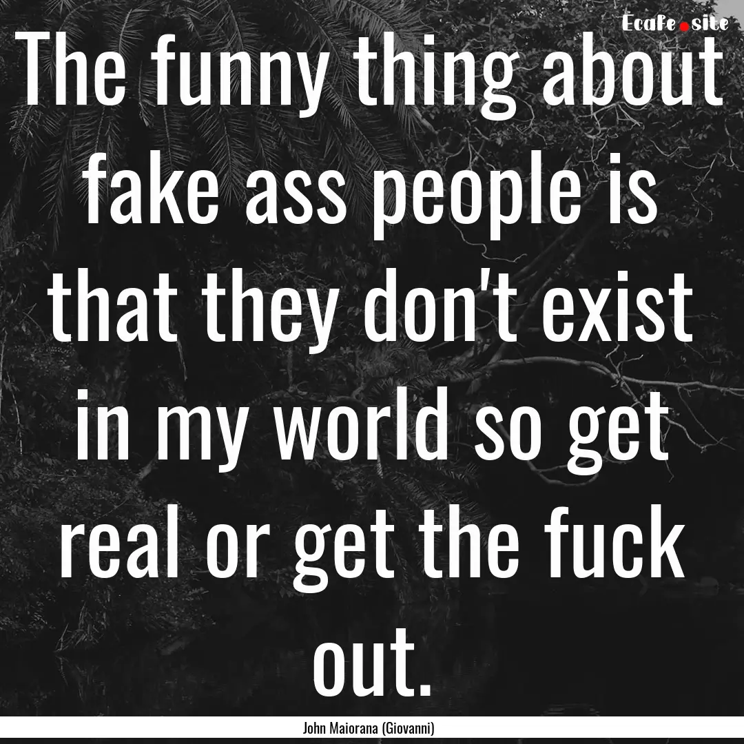 The funny thing about fake ass people is.... : Quote by John Maiorana (Giovanni)