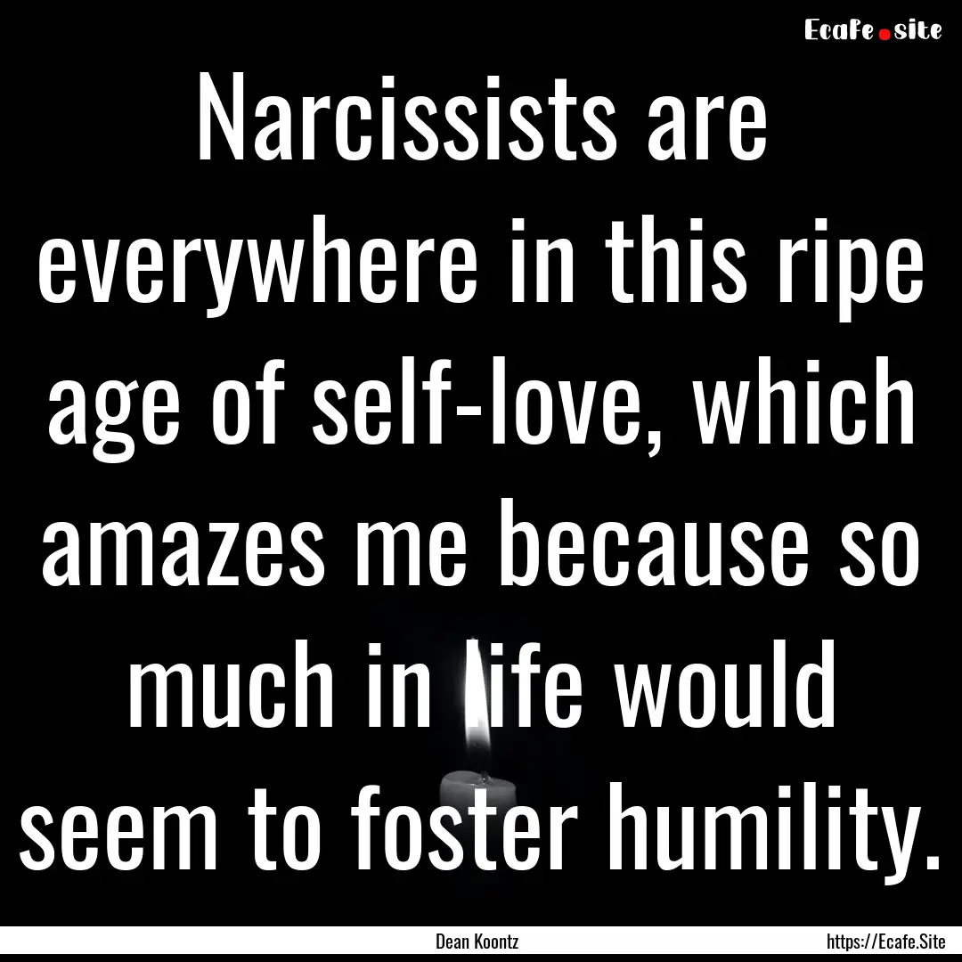 Narcissists are everywhere in this ripe age.... : Quote by Dean Koontz