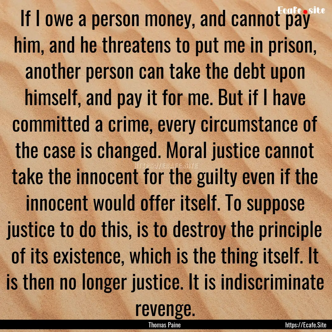 If I owe a person money, and cannot pay him,.... : Quote by Thomas Paine