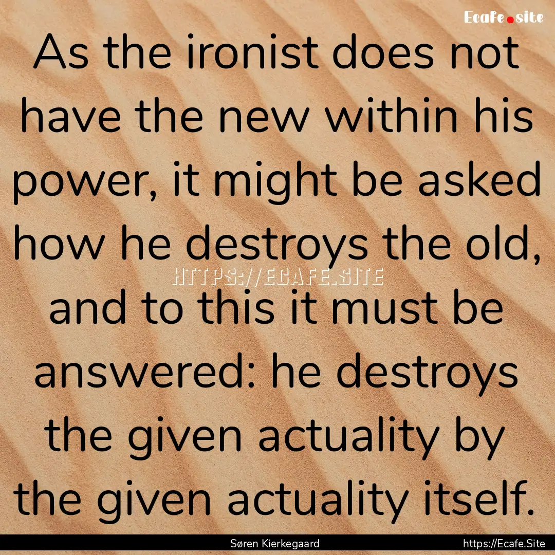 As the ironist does not have the new within.... : Quote by Søren Kierkegaard