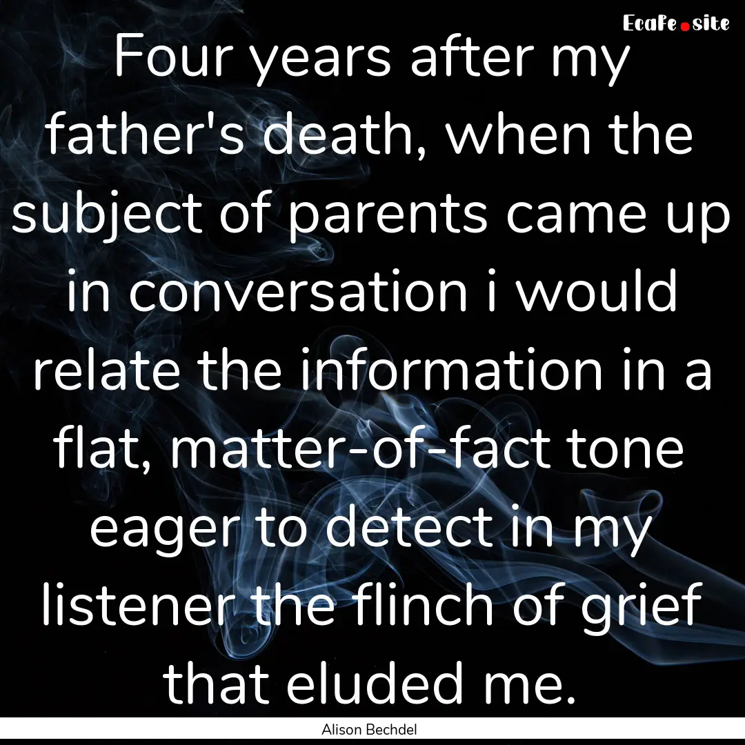 Four years after my father's death, when.... : Quote by Alison Bechdel