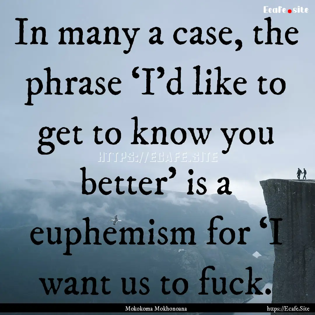 In many a case, the phrase ‘I’d like.... : Quote by Mokokoma Mokhonoana