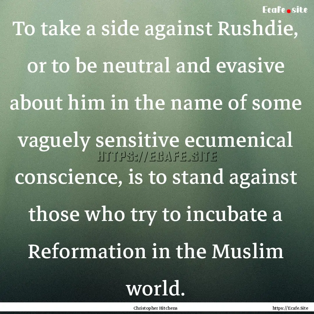 To take a side against Rushdie, or to be.... : Quote by Christopher Hitchens