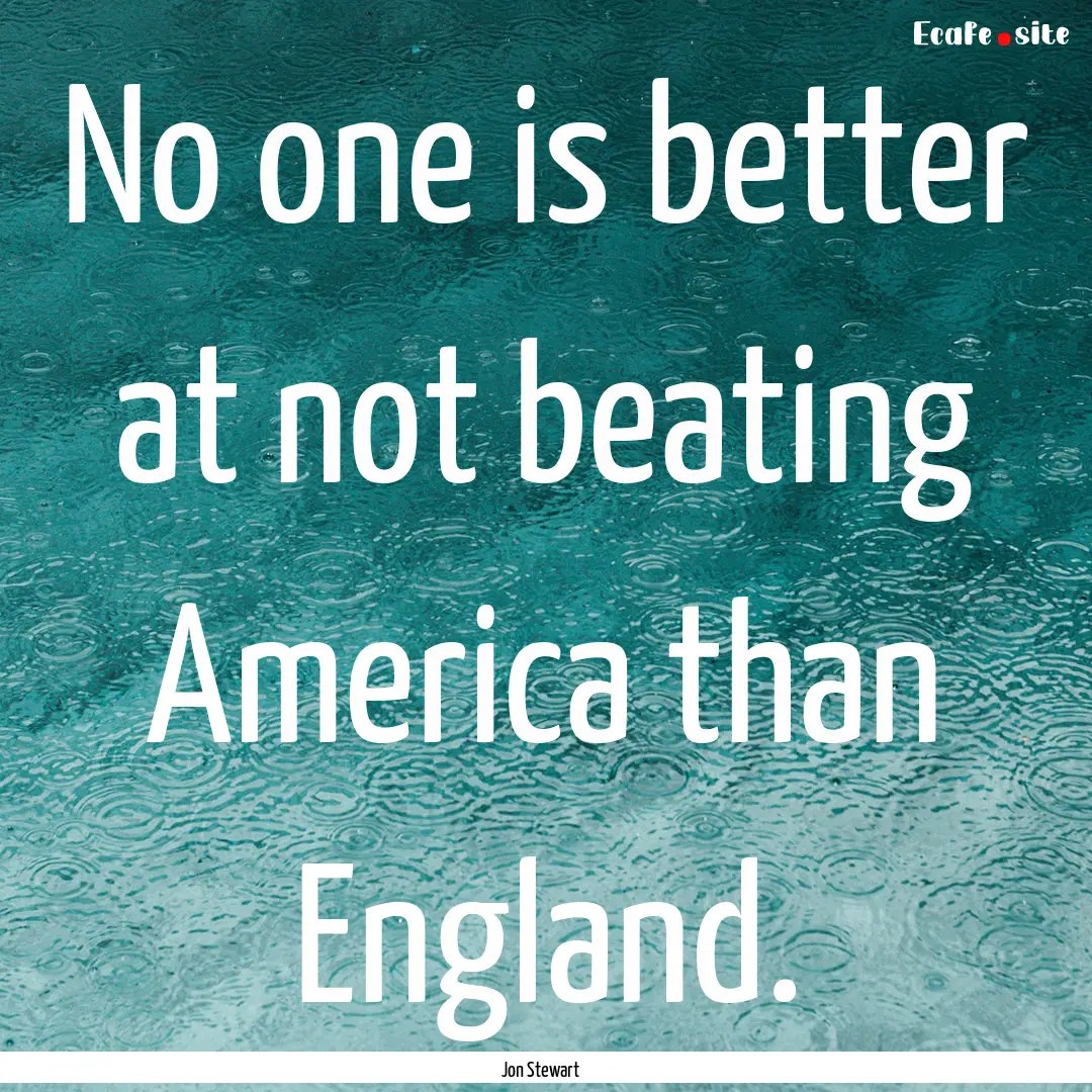 No one is better at not beating America than.... : Quote by Jon Stewart