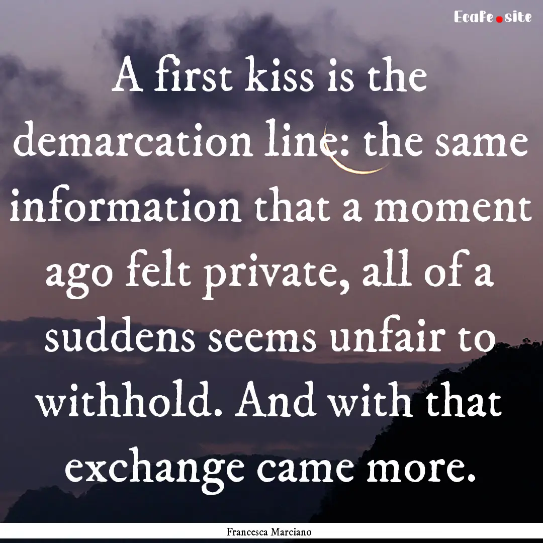 A first kiss is the demarcation line: the.... : Quote by Francesca Marciano