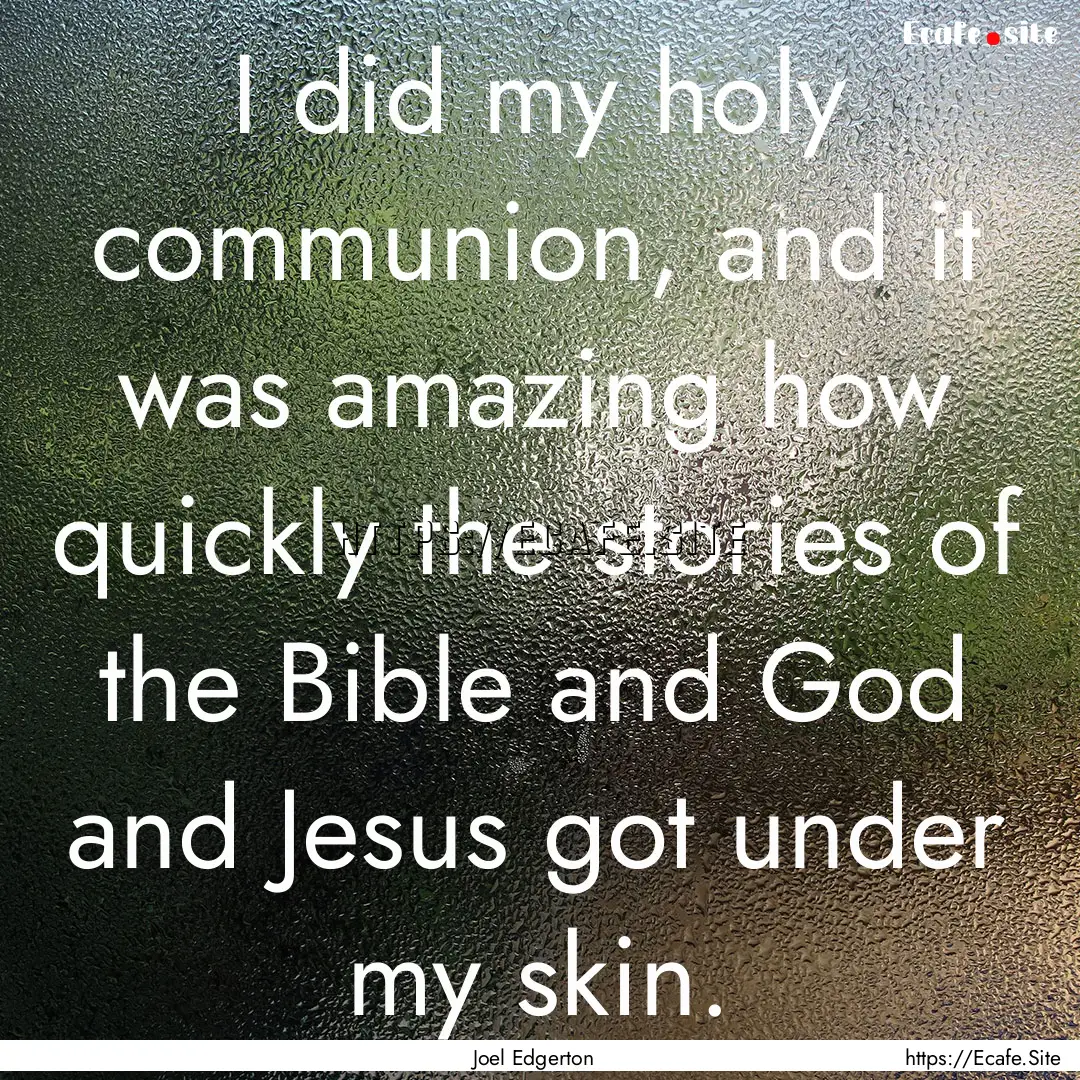 I did my holy communion, and it was amazing.... : Quote by Joel Edgerton