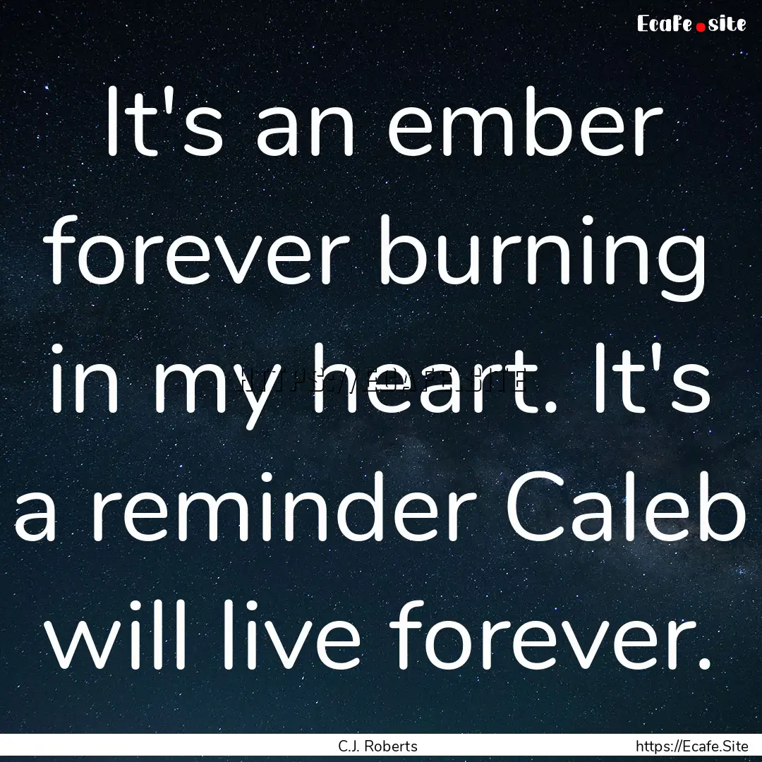 It's an ember forever burning in my heart..... : Quote by C.J. Roberts