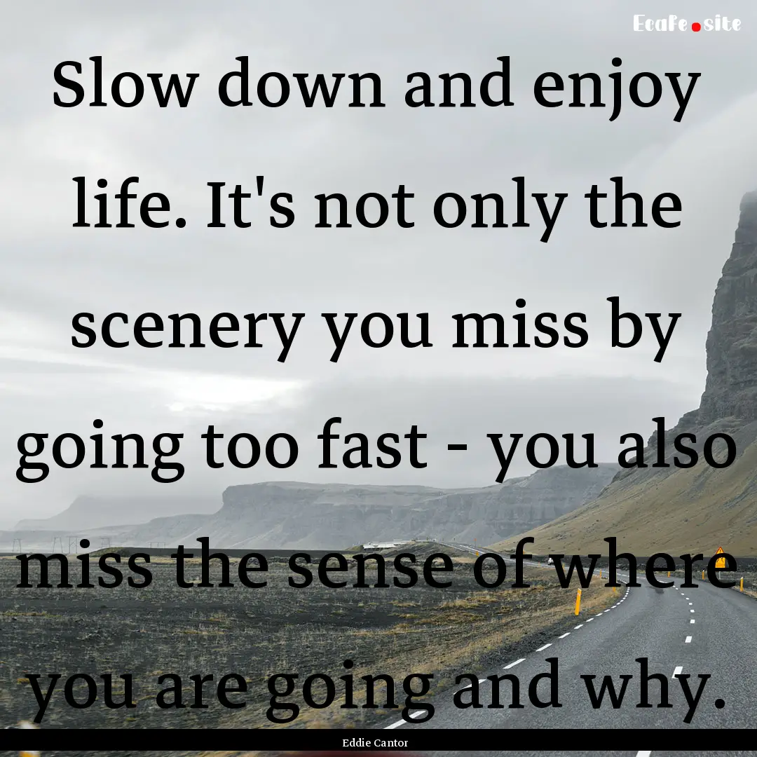 Slow down and enjoy life. It's not only the.... : Quote by Eddie Cantor