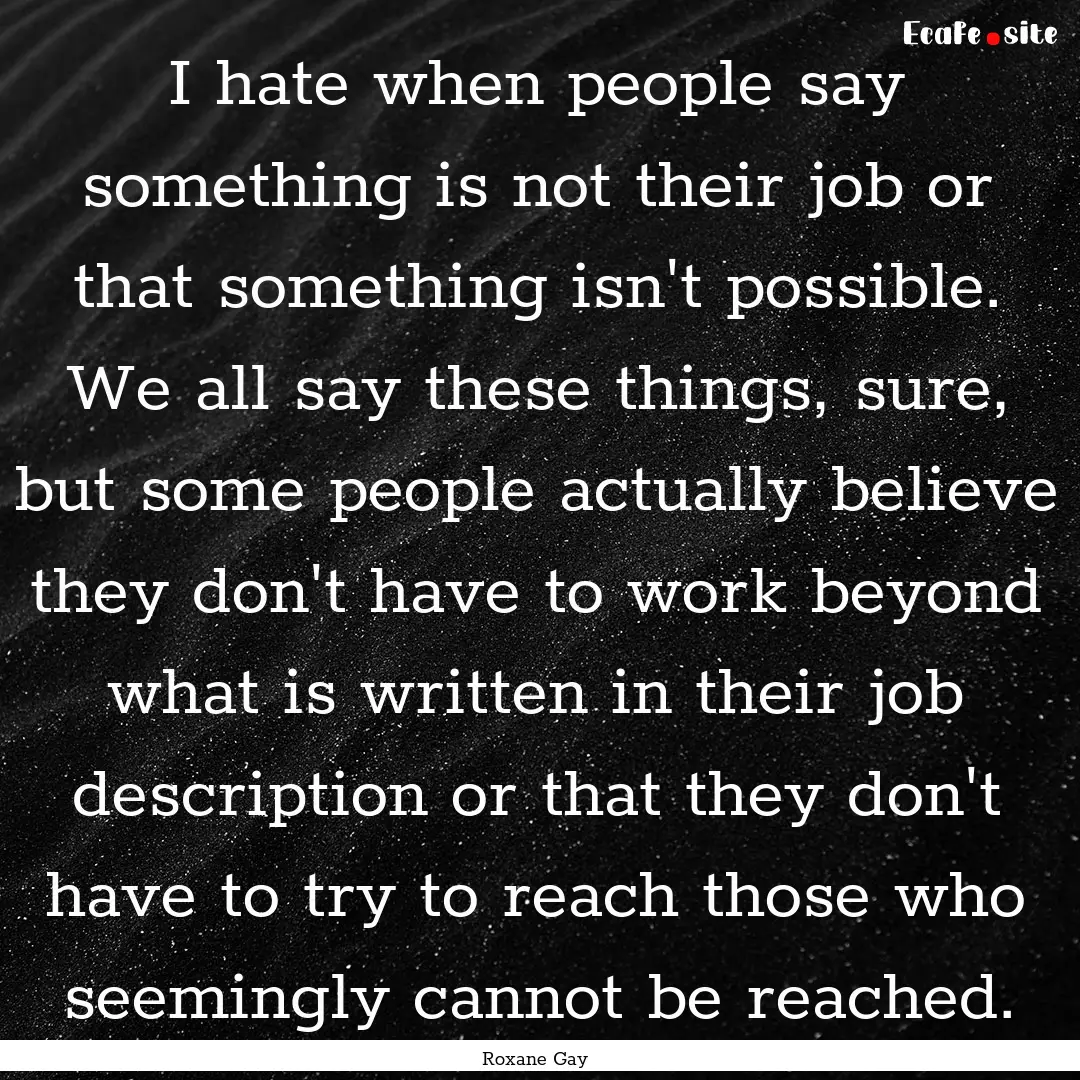 I hate when people say something is not their.... : Quote by Roxane Gay