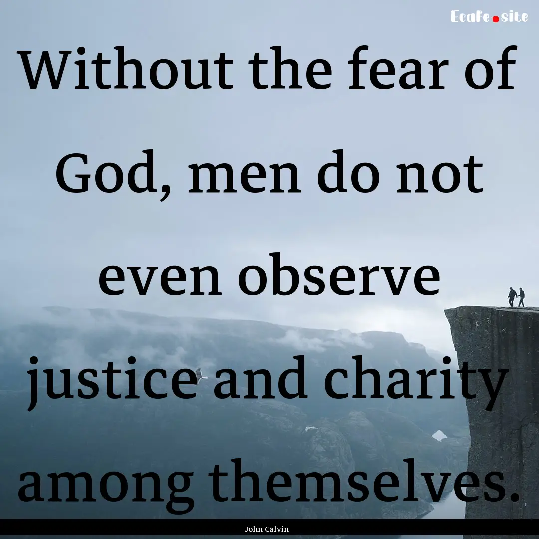 Without the fear of God, men do not even.... : Quote by John Calvin