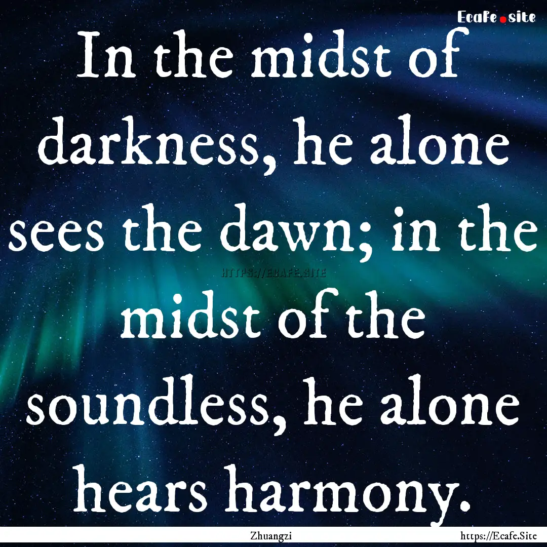 In the midst of darkness, he alone sees the.... : Quote by Zhuangzi