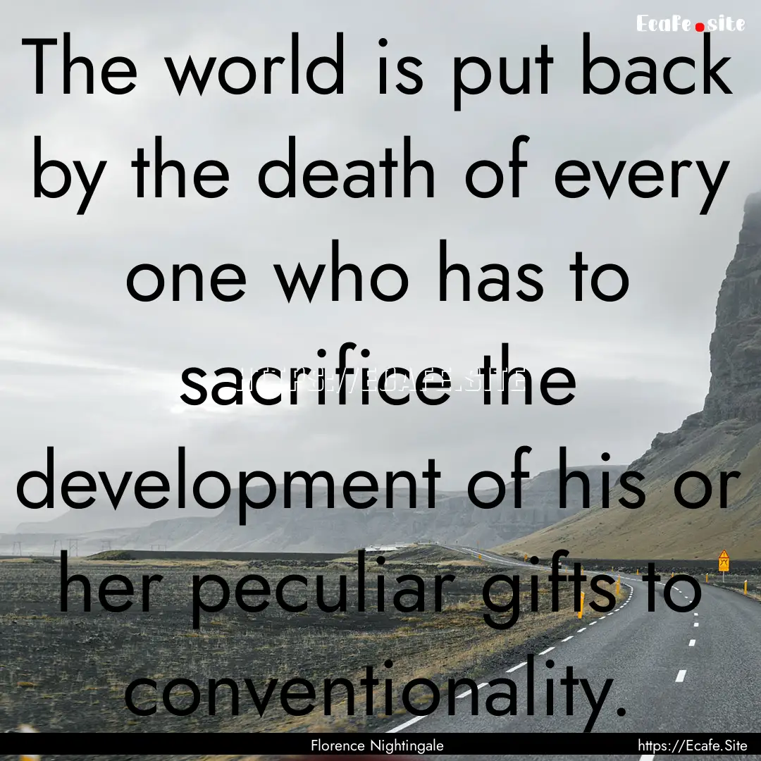 The world is put back by the death of every.... : Quote by Florence Nightingale