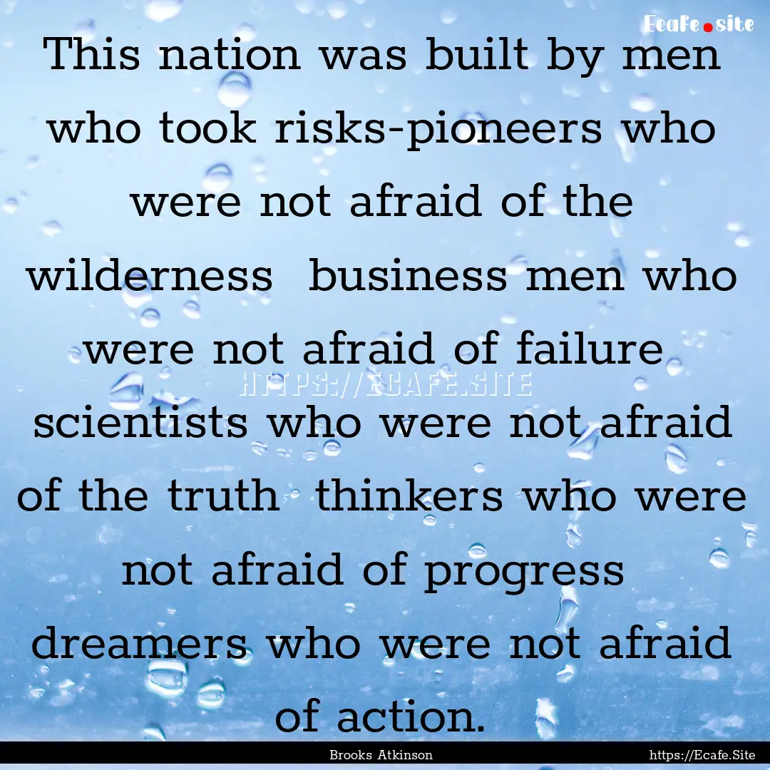 This nation was built by men who took risks-pioneers.... : Quote by Brooks Atkinson