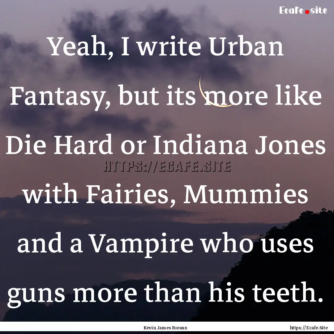 Yeah, I write Urban Fantasy, but its more.... : Quote by Kevin James Breaux