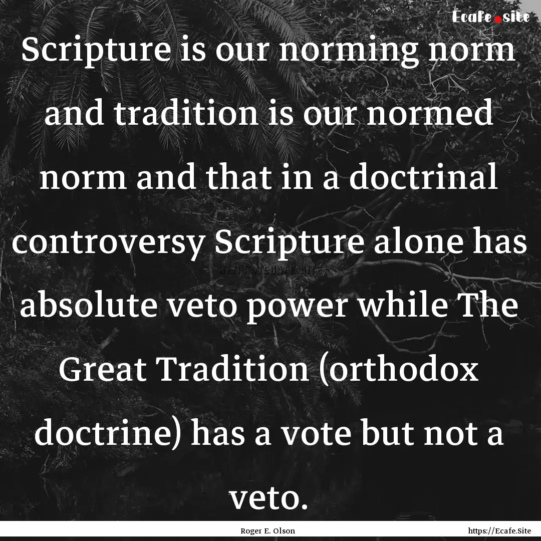 Scripture is our norming norm and tradition.... : Quote by Roger E. Olson