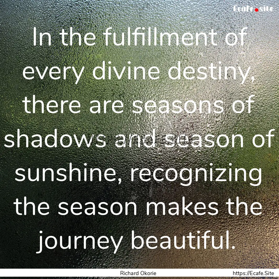 In the fulfillment of every divine destiny,.... : Quote by Richard Okorie