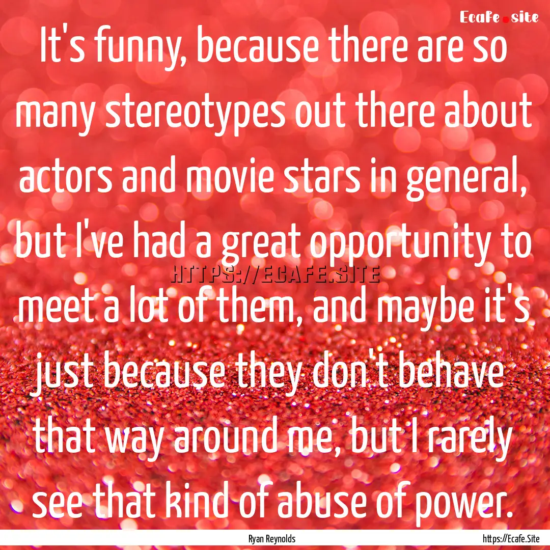 It's funny, because there are so many stereotypes.... : Quote by Ryan Reynolds