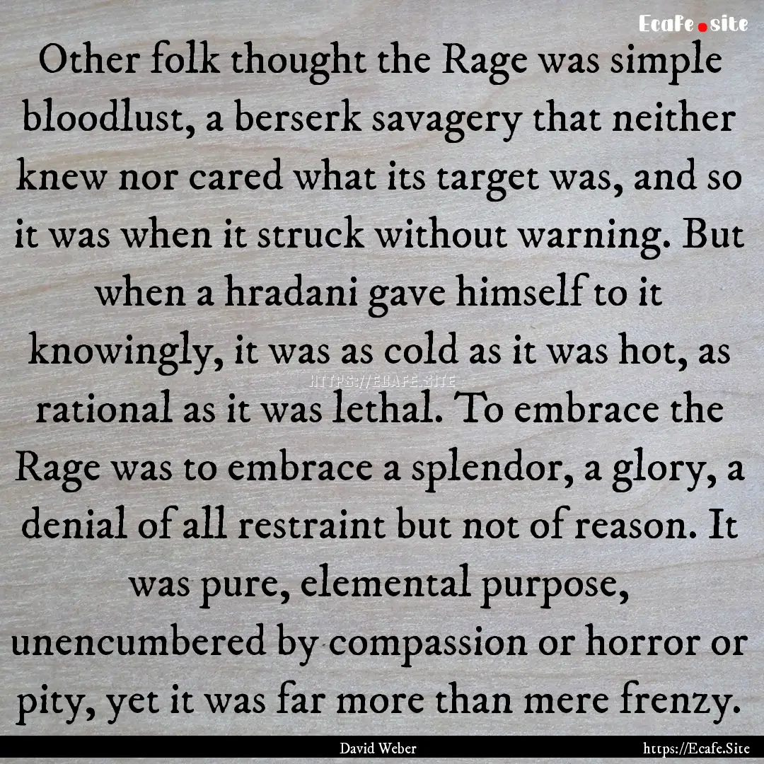 Other folk thought the Rage was simple bloodlust,.... : Quote by David Weber