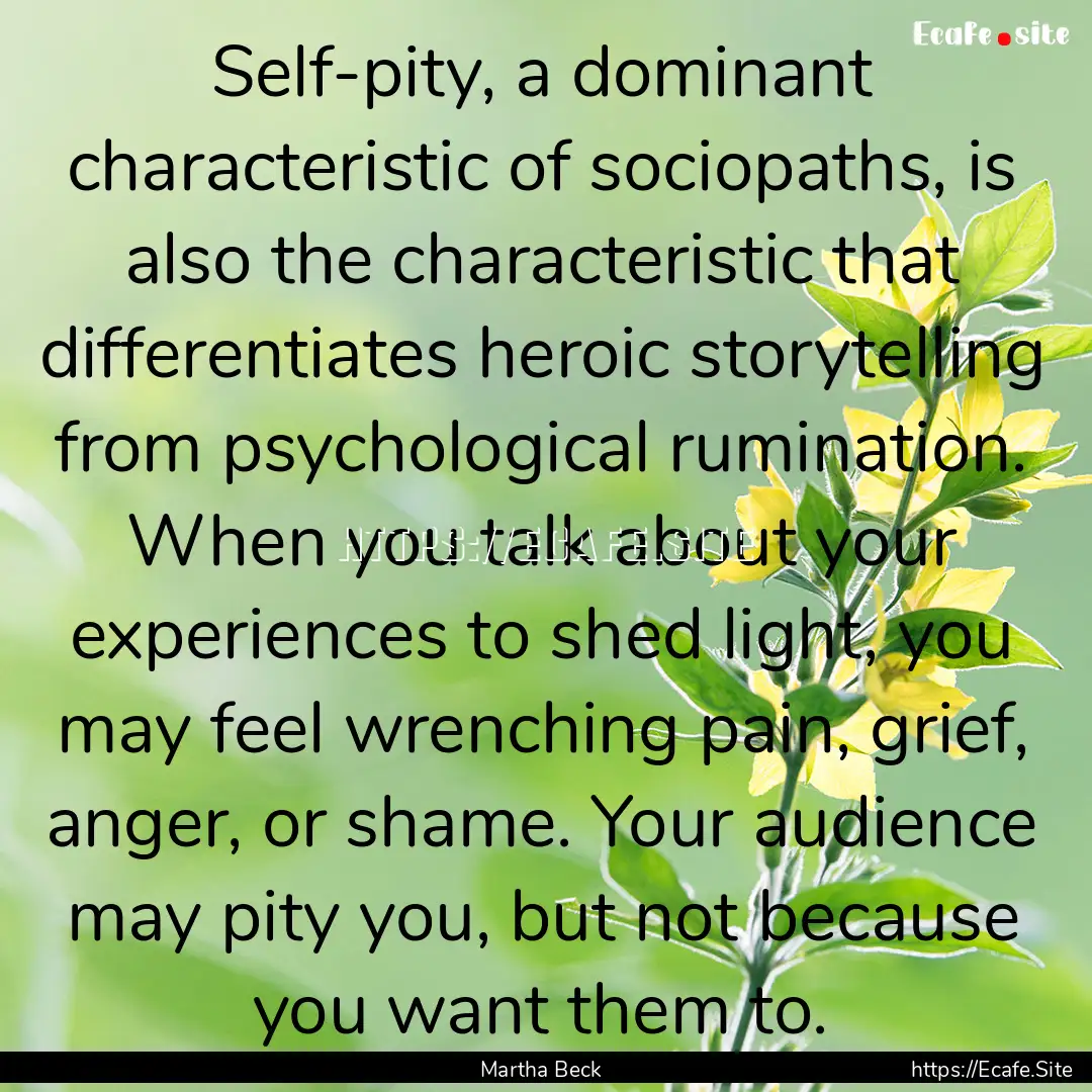 Self-pity, a dominant characteristic of sociopaths,.... : Quote by Martha Beck